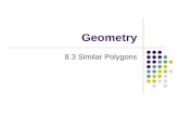 Geometry 8.3 Similar Polygons. July 2, 2015Geometry 8.3 Similar Polygons2 Goals Identify similar polygons Find the ratio of similarity between similar.