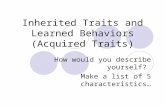 Inherited Traits and Learned Behaviors (Acquired Traits) How would you describe yourself? Make a list of 5 characteristics…