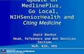 Update on MedlinePlus, Go Local, NIHSeniorHealth and Citing Medicine Joyce Backus Head, Reference and Web Services Section NLM, NIH, HHS.