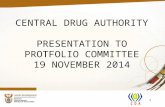 CENTRAL DRUG AUTHORITY PRESENTATION TO PROTFOLIO COMMITTEE 19 NOVEMBER 2014 1.