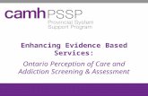 Enhancing Evidence Based Services: Ontario Perception of Care and Addiction Screening & Assessment.