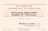 CSE 5350 - Fall 2007 Analyzing Algorithms Growth of Functions Slide 1 (Chapters 1 & 2) Mihaela Iridon Mihaela Iridon, Ph.D. mihaela@engr.smu.edu CSE 5350/7350.