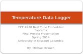 ECE 4220 Real Time Embedded Systems Final Project Presentation Spring 2014 University of Missouri Columbia By: Michael Brauch Temperature Data Logger.