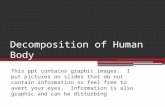 Decomposition of Human Body This ppt contains graphic images. I put pictures on slides that do not contain information so feel free to avert your eyes.