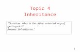 1 Topic 4 Inheritance "Question: What is the object oriented way of getting rich? Answer: Inheritance.“