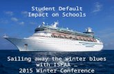 Student Default Impact on Schools Sailing away the winter blues with ISFAA … 2015 Winter Conference.
