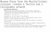 Museum Piece from the Muslim/Islamic Cultures – Create a Textile and a Calligraphy artwork Instructional Objectives: Identify the piece through research,