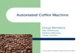 Automated Coffee Machine Group Members: Billy Whitehouse Matthew Bitterman Jamie Cochran code.google.com/p/automated-coffee-machine