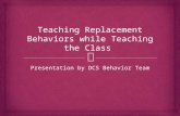 Presentation by DCS Behavior Team.   Appropriate behavior that serves the same function as a problem behavior  Need to teach and reinforce a positive.