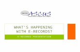E-RECORDS PRESENTATION WHAT’S HAPPENING WITH E-RECORDS?