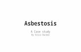 Asbestosis A Case study By Erica Ducker. What is Asbestos? Consists of naturally occurring silicate minerals. In the 19th Century, it was increasingly.