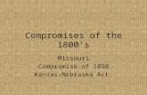 Compromises of the 1800’s Missouri Compromise of 1850 Kansas-Nebraska Act.