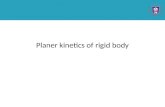 Planer kinetics of rigid body. There are three types of rigid body planar motion: in order of increasing complexity, there are – Translational This type.
