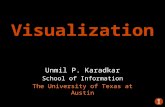 Visualization Unmil P. Karadkar School of Information The University of Texas at Austin.