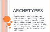 A RCHETYPES Archetypes are recurring characters, settings, plot patterns, and symbols that give literature its unity. In other words, they are the basic.
