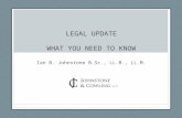 LEGAL UPDATE WHAT YOU NEED TO KNOW Ian B. Johnstone B.Sc., LL.B., LL.M.