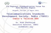 Telecommunications Standards Development Society, India (TSDSI) India’s Telecom SDO Dr. Asok Chatterjee Executive Director, TSDSI asok@tsdsi.org ITU Regional.