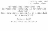Professional competence and professional community in mathematics education ： Does competence belong to an individual or a community? Takuya BABA Hiroshima.