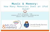 ALLE SALAZAR, CSW COUNSELOR & VOLUNTEER COORDINATOR JEWISH FAMILY SERVICE Music & Memory: How Many Memories Does an iPod Hold?