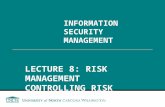 INFORMATION SECURITY MANAGEMENT L ECTURE 8: R ISK M ANAGEMENT C ONTROLLING R ISK You got to be careful if you don’t know where you’re going, because you.
