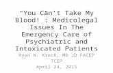 “You Can’t Take My Blood!”: Medicolegal Issues In The Emergency Care of Psychiatric and Intoxicated Patients Ryan N. Krech, MD JD FACEP TCEP April 24,