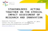 STAKEHOLDERS ACTING TOGETHER ON THE ETHICAL IMPACT ASSESSMENT OF RESEARCH AND INNOVATION Dubravka Vejnović Center for the Promotion of Science Expert associate.