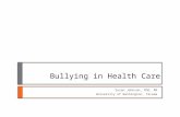 Bullying in Health Care Susan Johnson, PhD, RN University of Washington, Tacoma.