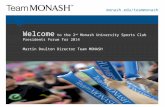 Monash.edu/teammonash Welcome to the 2 nd Monash University Sports Club Presidents Forum for 2014 Martin Doulton Director Team MONASH.