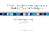 ©2006 Richard Watson Todd The Myth of the Native Speaker as a Model of English Proficiency Richard Watson Todd KMUTT.
