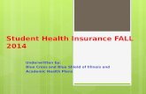 Student Health Insurance FALL 2014 Underwritten by: Blue Cross and Blue Shield of Illinois and Academic Health Plans.