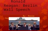 Ronald Reagan: Berlin Wall Speech By: Roxie Hager.