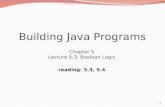 1 Building Java Programs Chapter 5 Lecture 5-3: Boolean Logic reading: 5.3, 5.4.