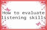 How to evaluate listening skills. Things that we can observe during listening as the receptive skills are process and product (invisible, audible) Observing.