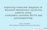 Improving molecular diagnosis of Beckwith Wiedemann syndrome patients using methylation sensitive MLPA and pyrosequencing. Chris Campbell West Midlands.