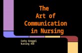 The Art of Communication in Nursing Cathy Groggel Nursing 450.