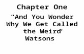 Chapter One “And You Wonder Why We Get Called the Weird Watsons”