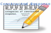 There are two different categories of constructed response. Constructed Response Short Extended.