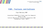 FGM: Torture not Culture Faye Macrory MBE Consultant Midwife & Trust Lead for Domestic Abuse & FGM Central Manchester University Hospitals NHS Foundation.