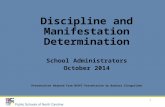 1 Discipline and Manifestation Determination School Administrators October 2014 Presentation Adapted from NCDPI Presentation by Barbara Slingerland.