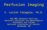 Perfusion Imaging S. Lalith Talagala, Ph.D. NIH MRI Research Facility National Institute for Neurological Disorders and Stroke National Institutes of Health,