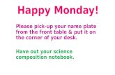Happy Monday! Please pick-up your name plate from the front table & put it on the corner of your desk. Have out your science composition notebook.