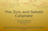 The Zulu and Sokoto Caliphate Emma Verstraete AP World History 7 th Hour Discuss the process by which the Zulu and the Sokoto Caliphate were created. How.