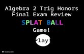 Algebra 2 Trig Honors Final Exam Review SPLAT BALLSPLAT BALL Game! Play!