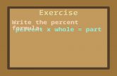 Percent x whole = part Exercise Write the percent formula.
