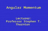 Angular Momentum Lecturer: Professor Stephen T. Thornton.