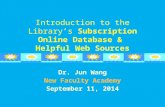 Introduction to the Library’s Subscription Online Database & Helpful Web Sources Dr. Jun Wang New Faculty Academy September 11, 2014 1.