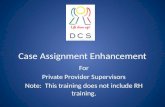 Case Assignment Enhancement For Private Provider Supervisors Note: This training does not include RH training.