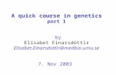 A quick course in genetics part 1 by Elísabet Einarsdóttir Elisabet.Einarsdottir@medbio.umu.se 7. Nov 2003.