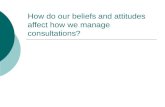 How do our beliefs and attitudes affect how we manage consultations?