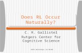 NIPS Workshops 12/10/05 Does RL Occur Naturally? C. R. Gallistel Rutgers Center for Cognitive Science.